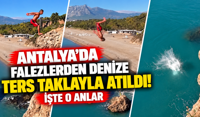 Antalya'da falezlerden denize ters takla atarak atladı! İşte o anlar