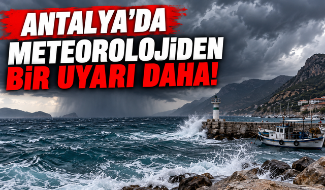 Antalya'da meteorolojiden bir uyarı daha!