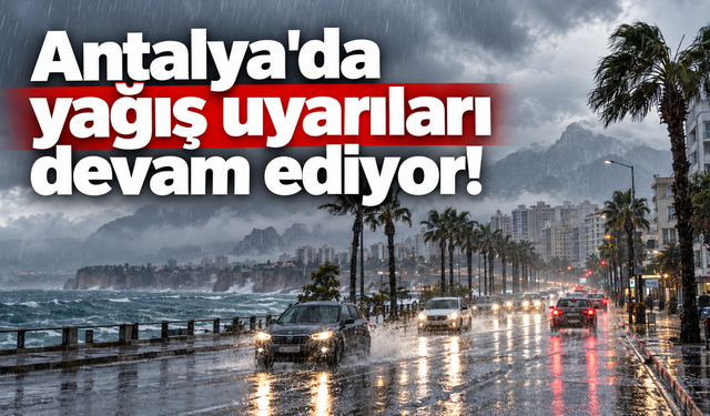 Antalya'da yağış uyarıları devam ediyor!