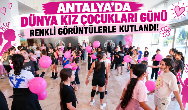 Antalya'da Dünya Kız Çocukları Günü renkli görüntülerle kutlandı!