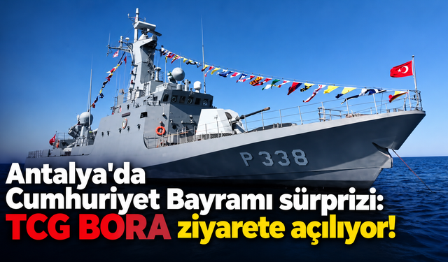 Antalya'da Cumhuriyet Bayramı sürprizi: TCG BORA ziyarete açılıyor!