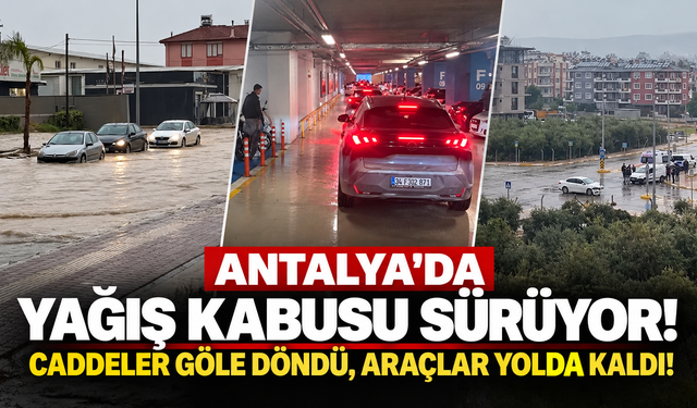 Antalya’da yağış kabusu sürüyor! Caddeler göle döndü, araçlar yolda kaldı