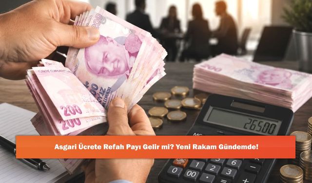 Asgari Ücrete Refah Payı Gelir mi? Yeni Rakam Gündemde!