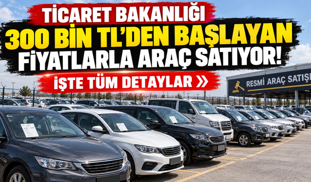 Ticaret Bakanlığı 300 bin TL'den başlayan fiyatlarla araç satıyor! İşte tüm detaylar