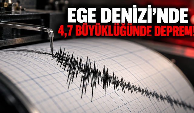 Ege Denizi’nde 4,7 büyüklüğünde deprem!