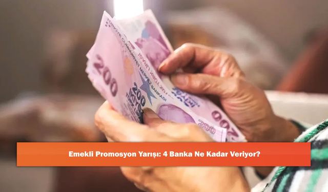 Emekli Promosyon Yarışı: 4 Banka Ne Kadar Veriyor?