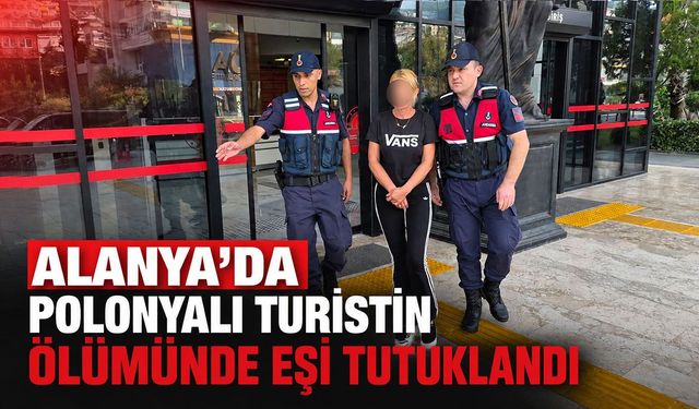 Alanya’da Polonyalı turistin ölümünde eşi tutuklandı