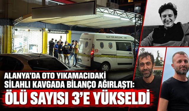 Alanya’da oto yıkamacıdaki silahlı kavgada bilanço ağırlaştı: Ölü sayısı 3’e yükseldi