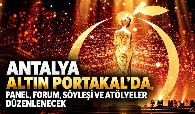 Antalya Altın Portakal'da, panel, forum, söyleşi ve atölyeler düzenlenecek