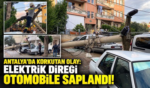 Antalya’da korkutan olay: Elektrik direği otomobile saplandı!