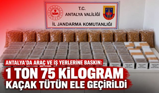Antalya’da araç ve iş yerlerine baskın: 1 ton 75 kilogram kaçak tütün ele geçirildi