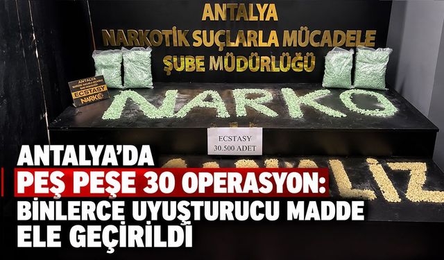 Antalya’da peş peşe operasyon: Binlerce uyuşturucu madde ele geçirildi