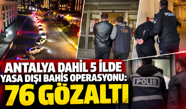Antalya dahil 5 ilde yasa dışı bahis operasyonu: 76 gözaltı