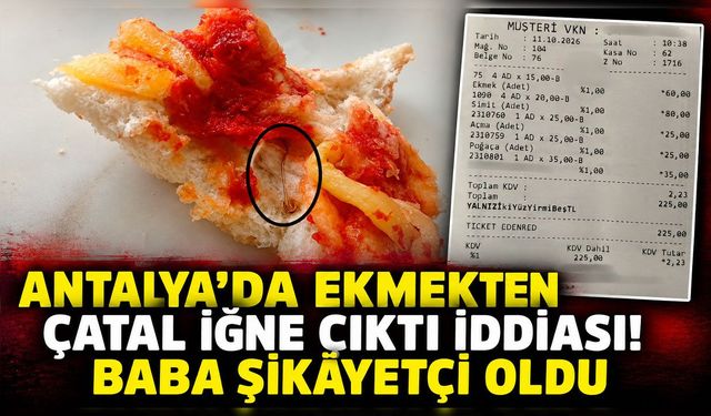 Antalya’da ekmekten çatal iğne çıktı iddiası! Baba şikâyetçi oldu