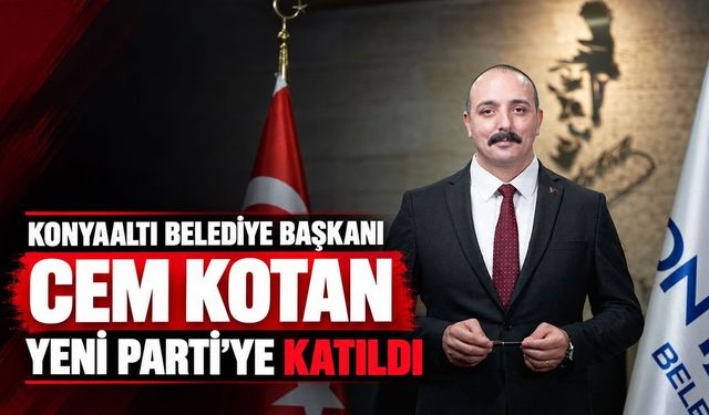 Konyaaltı Belediye Başkanı Cem Kotan, Yeni Parti’ye katıldı