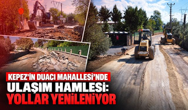 Kepez'in Duacı Mahallesi'nde ulaşım hamlesi: Yollar yenileniyor