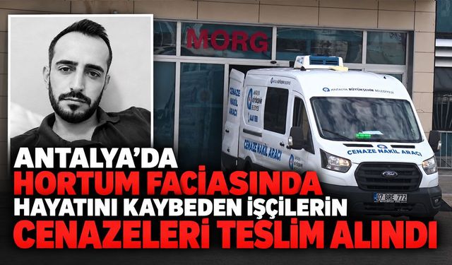 Antalya’da hortum faciasında hayatını kaybeden işçilerin cenazeleri teslim alındı