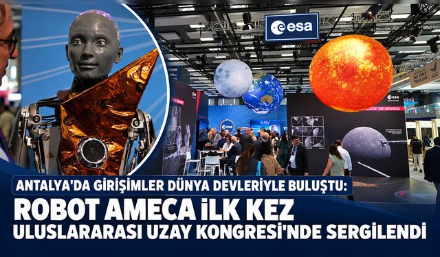 Antalya’da girişimler dünya devleriyle buluştu: Robot AMECA ilk kez Uluslararası Uzay Kongresi'nde sergilendi