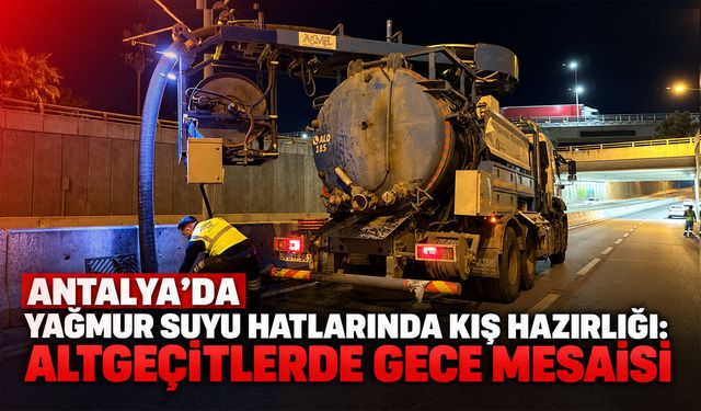 Antalya’da yağmur suyu hatlarında kış hazırlığı: Altgeçitlerde gece mesaisi