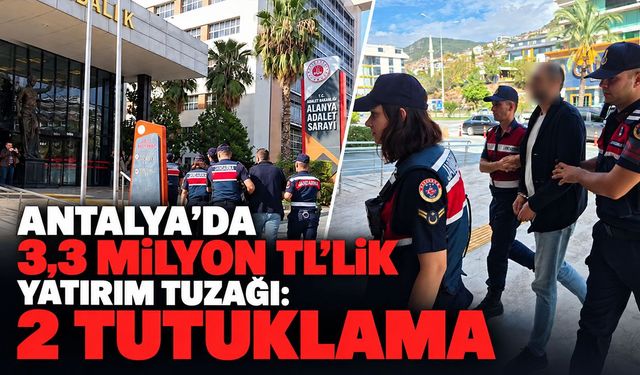 Antalya’da 3,3 milyon TL’lik yatırım tuzağı: 2 tutuklama