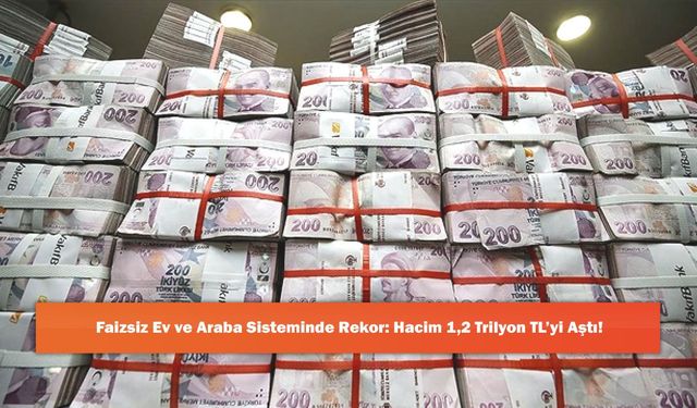 Faizsiz Ev ve Araba Sisteminde Rekor: Hacim 1,2 Trilyon TL’yi Aştı!