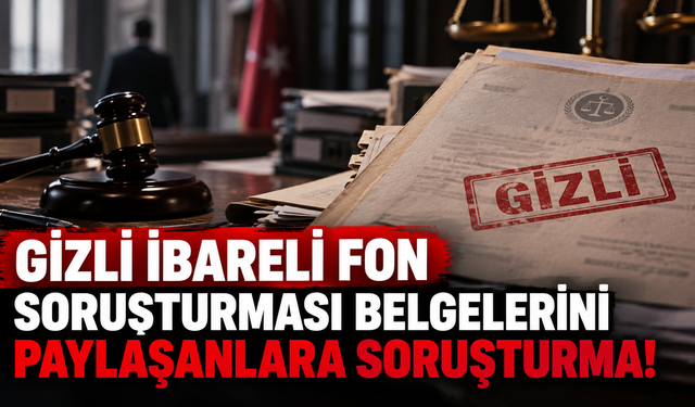 Gizli ibareli fon soruşturması belgelerini paylaşanlara soruşturma!