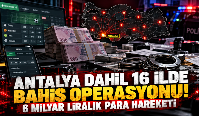Antalya dahil 16 ilde bahis operasyonu! 6 milyar liralık para hareketi
