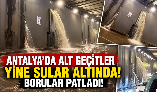 Antalya'da alt geçitler yine sular altında! Borular patladı!