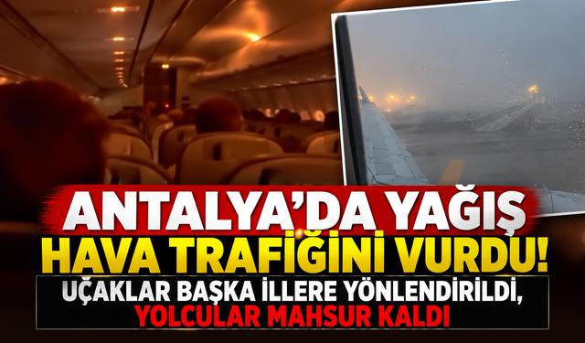 Antalya’da yağış hava trafiğini vurdu! Uçaklar başka illere yönlendirildi, yolcular mahsur kaldı