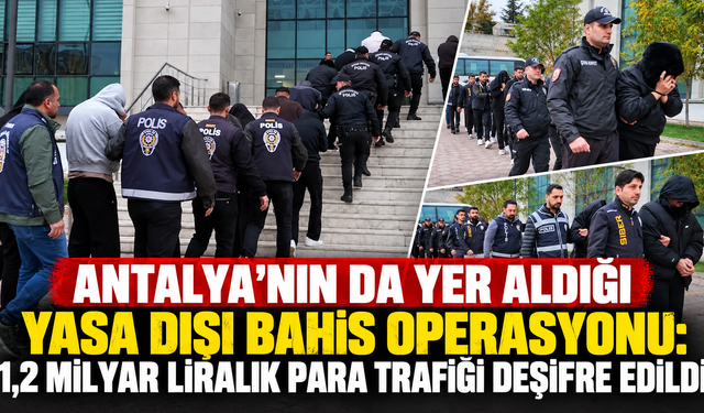 Antalya’nın da yer aldığı yasa dışı bahis operasyonu: 1,2 milyar liralık para trafiği deşifre edildi