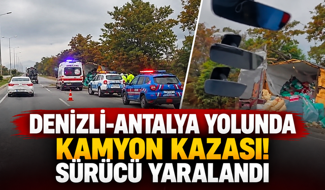Denizli-Antalya yolunda kamyon kazası! Sürücü yaralandı