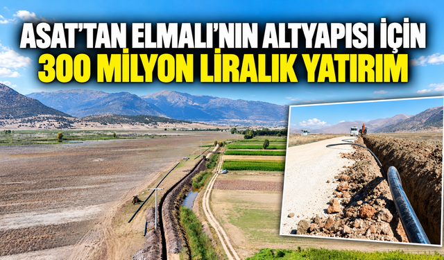 ASAT'tan Elmalı'nın altyapısı için 300 milyon liralık yatırım
