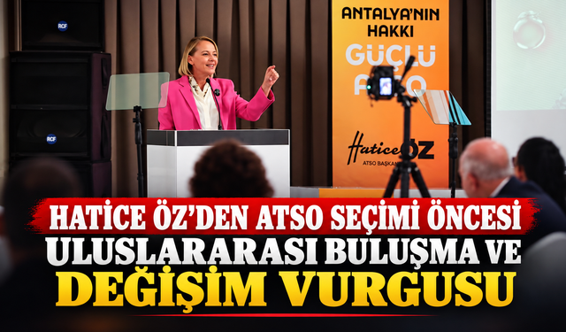 Hatice Öz'den ATSO seçimi öncesi uluslararası buluşma ve değişim vurgusu