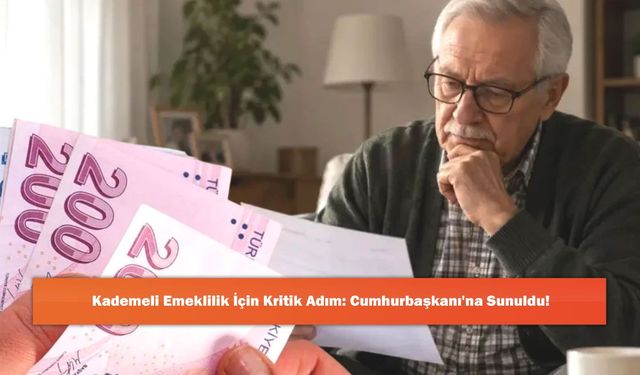 Kademeli Emeklilik İçin Kritik Adım: Cumhurbaşkanı'na Sunuldu!