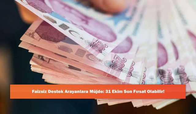 Faizsiz Destek Arayanlara Müjde: 31 Ekim Son Fırsat Olabilir!
