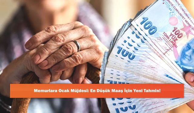 Memurlara Ocak Müjdesi: En Düşük Maaş İçin Yeni Tahmin!