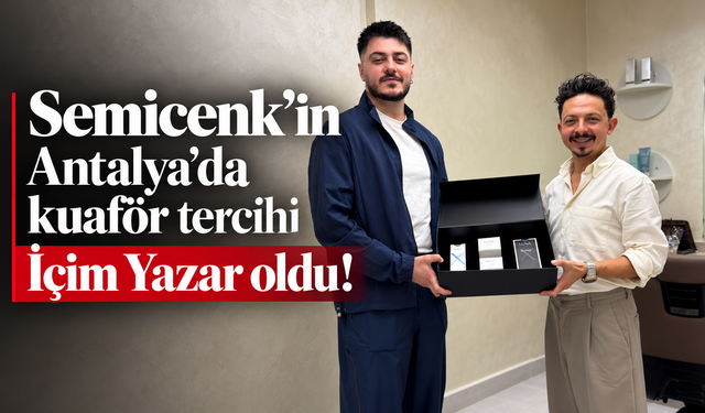 Semicenk’in Antalya’da kuaför tercihi İçim Yazar oldu!