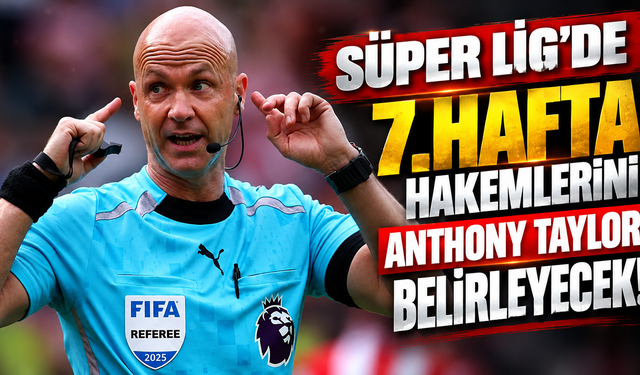 Süper Lig’de 7. hafta hakemlerini Anthony Taylor belirleyecek!