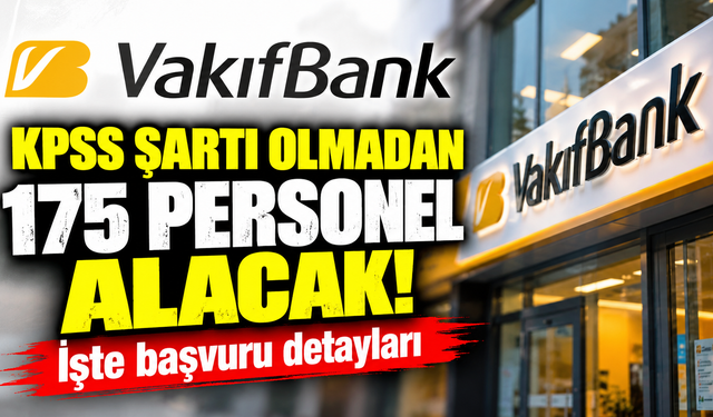 VakıfBank KPSS şartı olmadan 175 personel alacak! İşte başvuru detayları