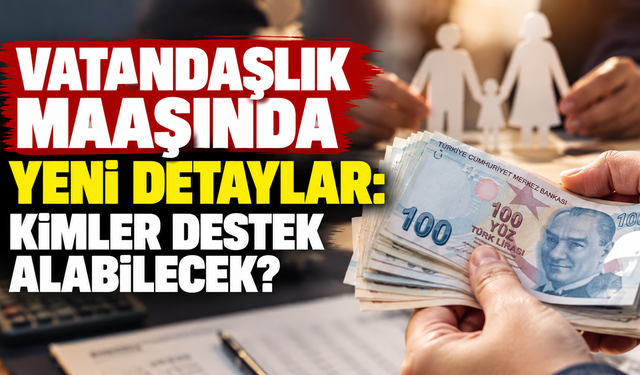 Vatandaşlık maaşında yeni detaylar: Kimler destek alabilecek?