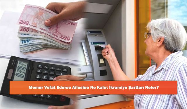 Memur Vefat Ederse Ailesine Ne Kalır: İkramiye Şartları Neler?