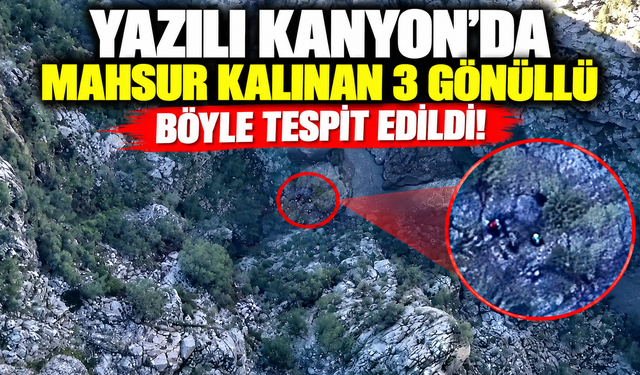 Yazılı Kanyon'da mahsur kalınan 3 gönüllü böyle tespit edildi!