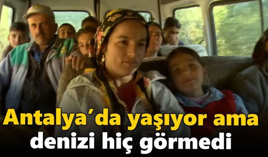 Antalya’da yaşıyor ama denizi hiç görmedi 