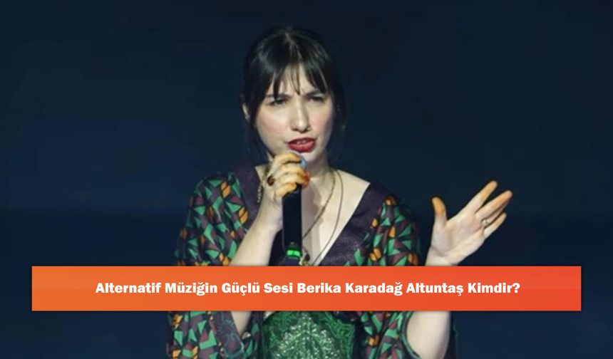 Alternatif Müziğin Güçlü Sesi Berika Karadağ Altuntaş Kimdir?