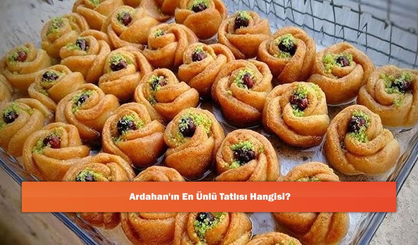 Ardahan'ın En Ünlü Tatlısı Hangisi?