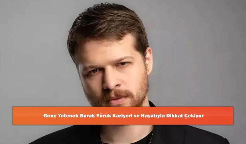 Genç Yetenek Burak Yörük Kariyeri ve Hayatıyla Dikkat Çekiyor