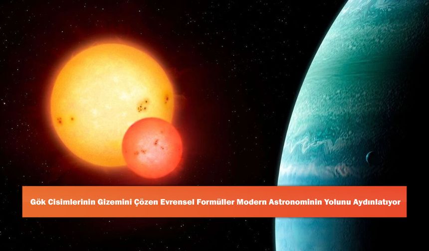 Gök Cisimlerinin Gizemini Çözen Evrensel Formüller Modern Astronominin Yolunu Aydınlatıyor