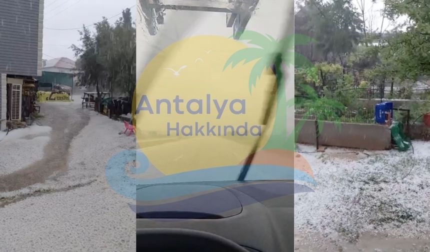 Antalya'da yaz öncesi sürpriz: Mayıs ayında dolu yağdı!