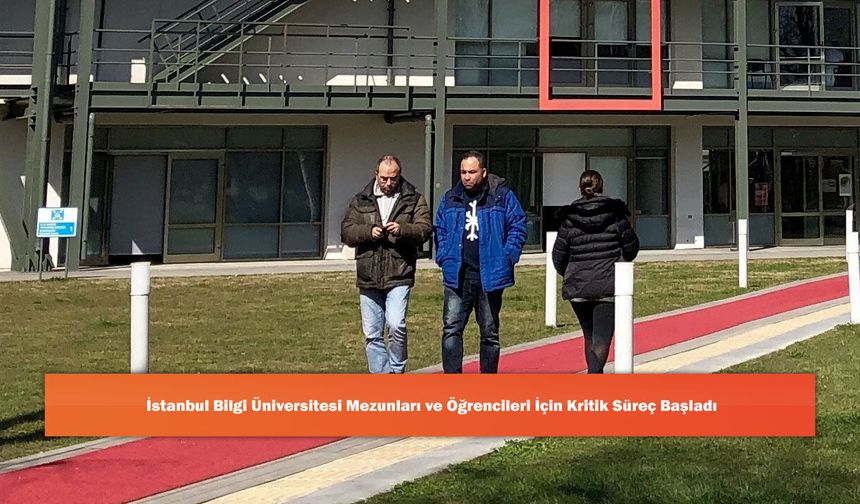 İstanbul Bilgi Üniversitesi Mezunları ve Öğrencileri İçin Kritik Süreç Başladı