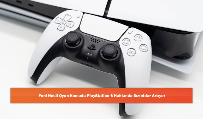 Yeni Nesil Oyun Konsolu PlayStation 6 Hakkında Sızıntılar Artıyor